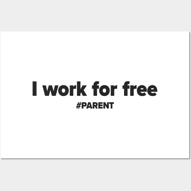 I work for free. #PARENT Wall Art by iamstuckonearth